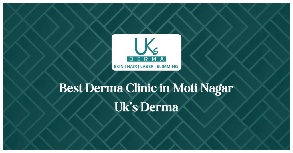 Best Derma Clinic in Moti Nagar Uk's Derma