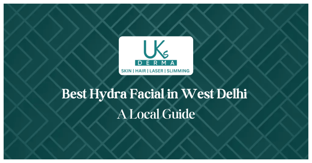 Best Hydra Facial in West Delhi A Local Guide